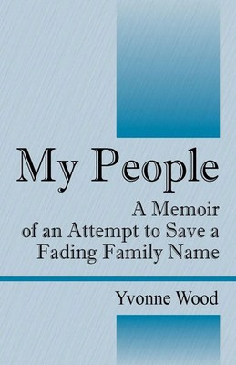 My People A Memoir of an Attempt to Save a Fading Family Name Yvonne Wood Buch