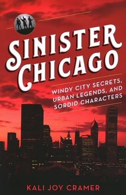 Sinister Chicago: Windy City Secrets, Urban Legends, and Sordi - VERY GOOD
