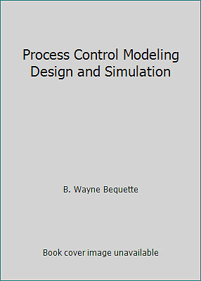 Process Control Modeling Design and Simulation by B. Wayne Bequette