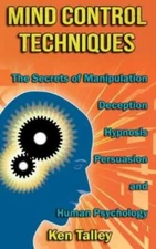 Mind Control Techniques: The Secrets Of Manipulation, Deception, Hypnosis, ...