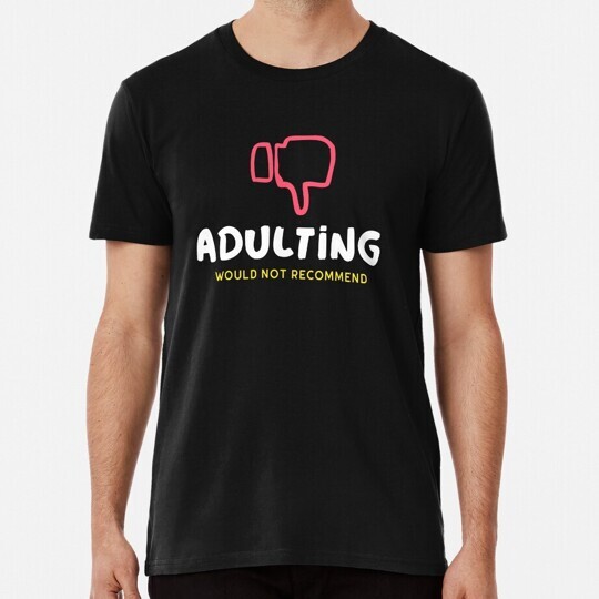 Adulting Would Not Recommend Size S to 5XL Made in the USA T-Shirt