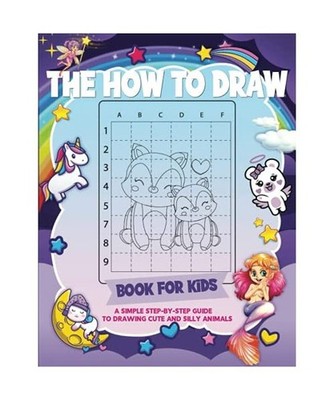 The How to Draw Book for Kids: A Simple Step-by-Step Guide to Drawing Cute and S