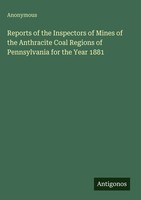 Anonymous | Reports Of The Inspectors Of Mines Of The Anthracite Coal Regions...