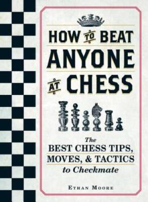 How To Beat Anyone At Chess: The Best Chess Tips, Moves, and Tactics to C - GOOD