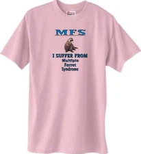 Ferret T Shirt Men Women - MFS I Suffer from Multiple Ferret Syndrome
