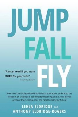 JUMP, FALL, FLY, from Schooling to Homeschooling to Unschooling - VERY GOOD
