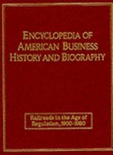 Encyclopedia of American Business History and Biography: Railroads in the Age...