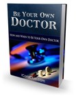 Be Your Own Doctor: How and When to Be Your Own Doctor! (EBook)