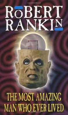 Most Amazing Man Who Ever Lived - Robert Rankin
