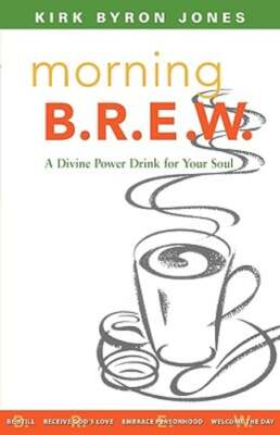 Morning B.R.E.W.: A Divine Power Drink for Your Soul by Kirk Byron Jones: New