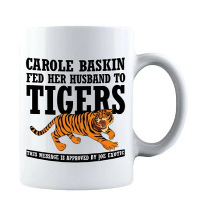 Carol Baskin Fed Her Husband to TIGER Ceramic Coffee Mug Tea Cup