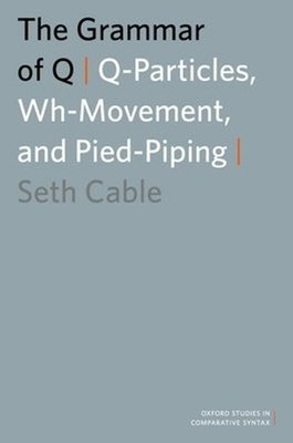 The Grammar of Q: Q-Particles, Wh-Movement, and Pied-Piping by Seth Cable (Engli