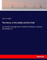 The Horse, In The Stable And The Field John H. Walsh