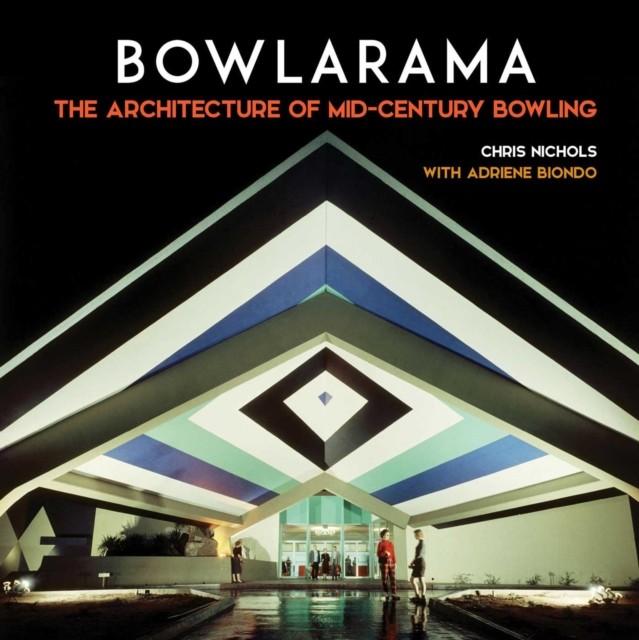 Bowlarama! : The Architecture Of Mid-Century Bowling Chris Nichols - Image 3