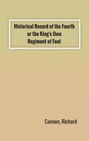 Richard Cannon | Historical Record Of The Fourth, Or The King's Own, Regiment...