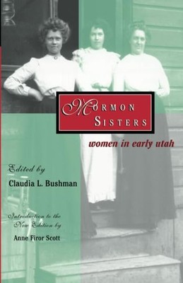 Mormon Sisters: Women In Early Utah [Paperback] Bushman, Claudia