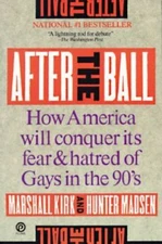 After the Ball: How America Will Conquer Its Fear and Hatred of Gays in the...