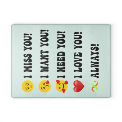 I Miss You I Want You I Need You I Love You Always Glass Cutting Board