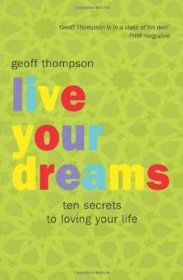 Live Your Dreams: Ten Secrets to Loving Your Life,Geoff Thompson