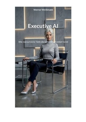Executive AI: Wie menschliche Tiefe die k?nstliche Entit?t formt by Werner Weiss