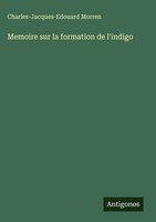 Charles-Jacques-Edouard Morren | Memoire Sur La Formation De L'indigo | Buch