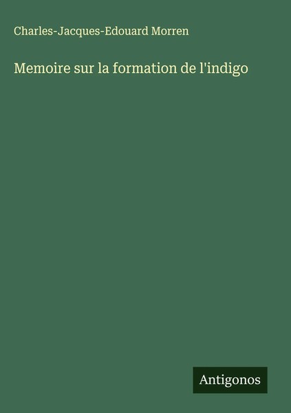 Charles-Jacques-Edouard Morren | Memoire Sur La Formation De L'indigo | Buch-image