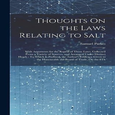 Thoughts On the Laws Relating to Salt With Arguments for the Repe