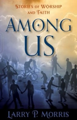 Among Us: Stories of Worship and Faith - Larry P. Morris - Good - See condit...