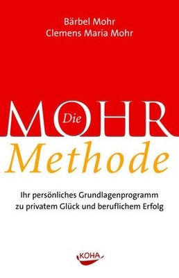 Die Mohr-Methode: Ihr persönliches Grundlagenprogramm zu privatem Glück und beru