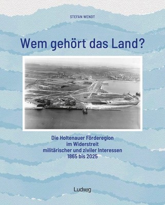 Wem gehört das Land? - Die Holtenauer Förderegion im Widerstreit militärisc ...