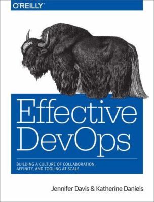 Effective Devops: Building a Culture of Collaboration, Affinity, and Tooling...