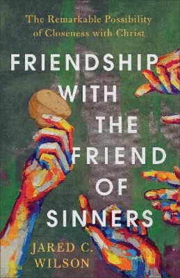 Friendship with the Friend of Sinners   The Remarkable Possibility of
