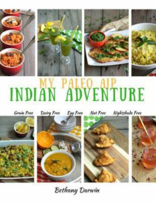 My Paleo AIP Indian Adventure: 60+ Allergen Friendly Indian Recipes, So You C...