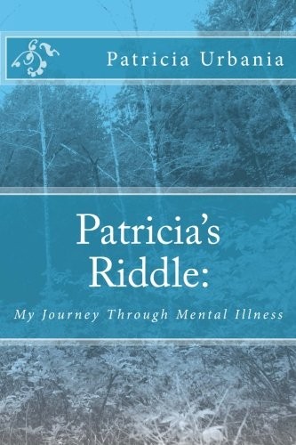PATRICIA'S RIDDLE: MY JOURNEY THROUGH MENTAL ILLNESS By Patricia ...