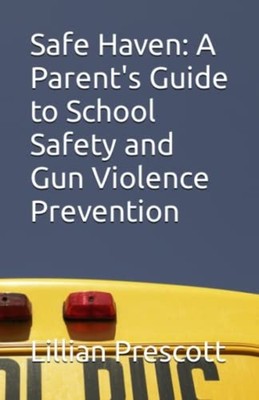 Safe Haven A Parent's Guide to School Safety and Gun Vi -  NEW LILLIAN. PRESCO 2