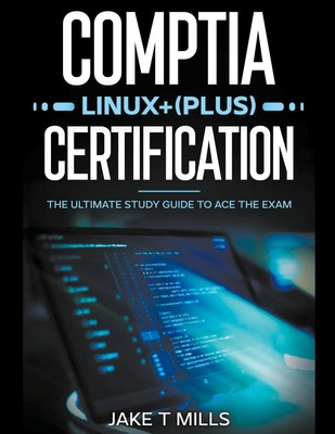Jake T Mills | CompTIA Linux+ (Plus) Certification The Ultimate Study Guide...
