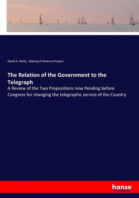 The Relation of the Government to the Telegraph | David A. Wells (u. a.) | Buch