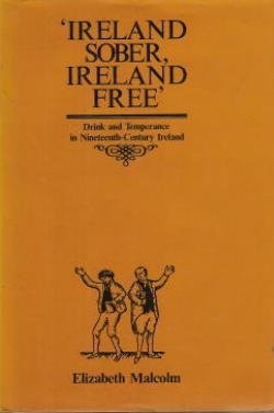 'IRELAND SOBER, IRELAND FREE': DRINK AND TEMPERANCE IN By Elizabeth Malcolm