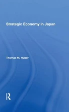 Strategic Economy in Japan by Thomas M. Huber [Hardback]
