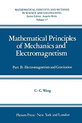 Mathematical Principles of Mechanics and Electromagnetism,... - Wang, C. C.