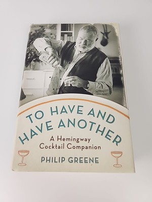To Have and Have Another: A Hemingway Cocktail Companion - Hardcover