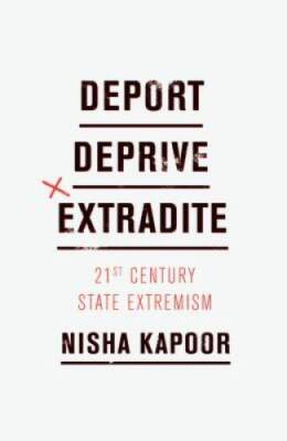 Deport, Deprive, Extradite: 21st Century State Extremism - Hardcover - VERY GOOD