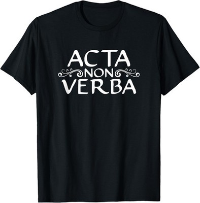 Acta Non Verba - Deeds Not Words Roman Quote Latin Saying T-Shirt