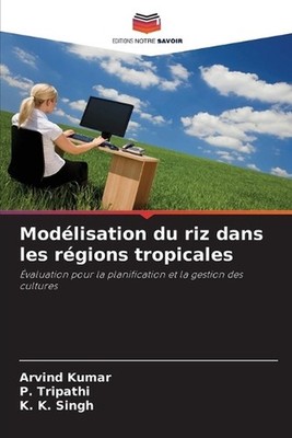 Modlisation du riz dans les rgions tropicales by Arvind Kumar (French) Paperback