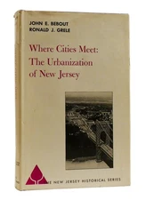 John E. Bebout, Ronald J. Grele WHERE CITIES MEET: THE URBANIZATION OF NEW JERSE