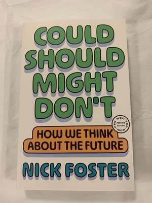 Could Should Might Don't: How We Think About the Future by Nick Foster