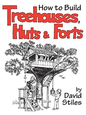 How to Build Treehouses, Huts, and Forts,David Stiles