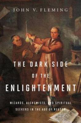 The Dark Side of the Enlightenment: Wizards, Alchemists, and Spiritu - VERY GOOD