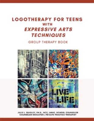 Logotherapy for Teens with Expressive Arts Techniques: Group Therapy Book, Br...