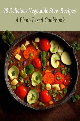 98 Delicious Vegetable Stew Recipes: A Plant-Based Cookbook by Foodie's Find Toy